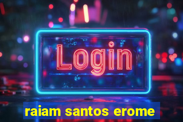 raiam santos erome