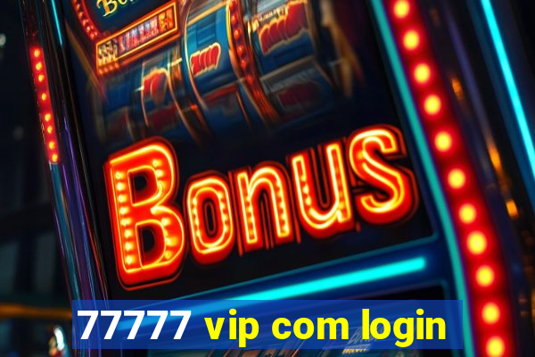 77777 vip com login