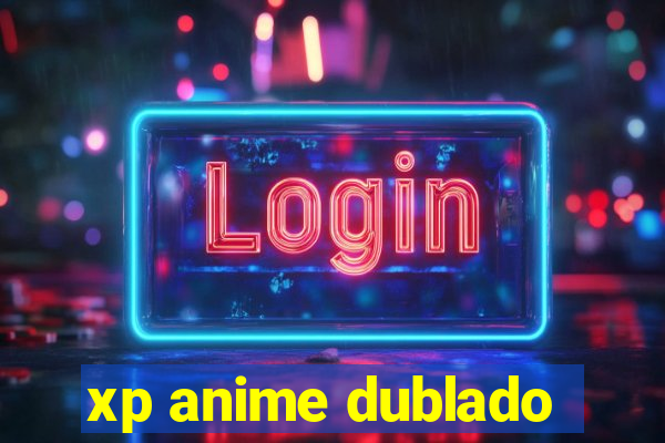 xp anime dublado