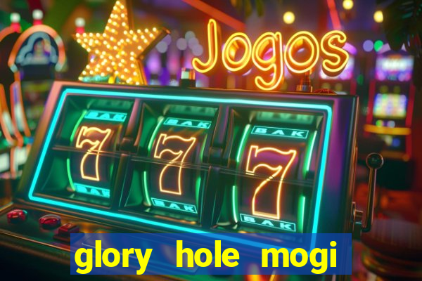 glory hole mogi das cruzes