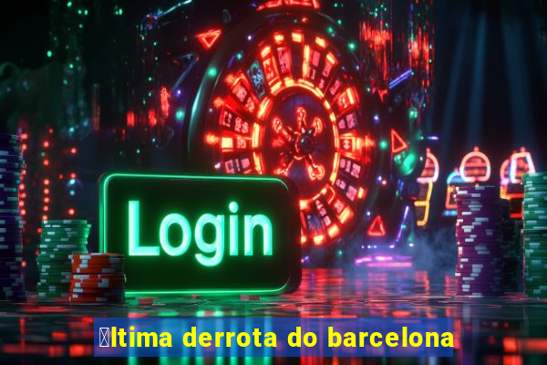 煤ltima derrota do barcelona