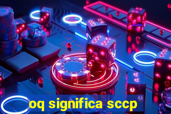 oq significa sccp