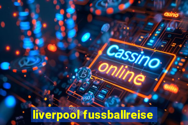 liverpool fussballreise