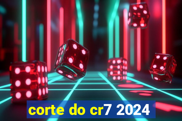 corte do cr7 2024