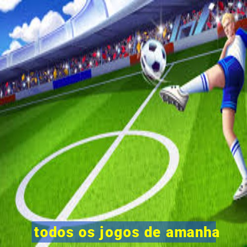 todos os jogos de amanha