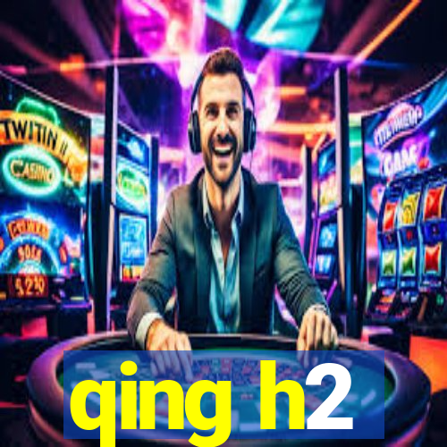 qing h2