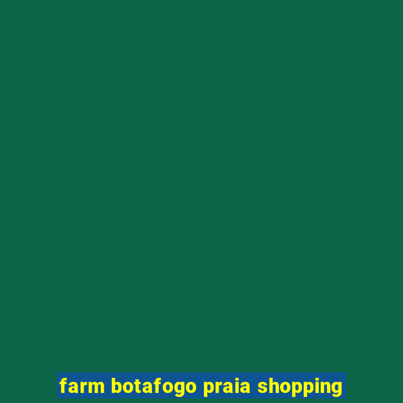 farm botafogo praia shopping