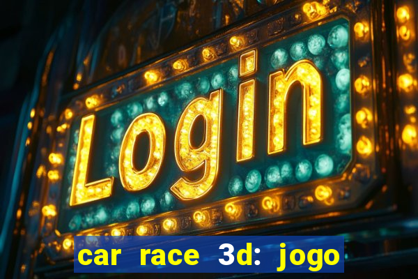 car race 3d: jogo de carros