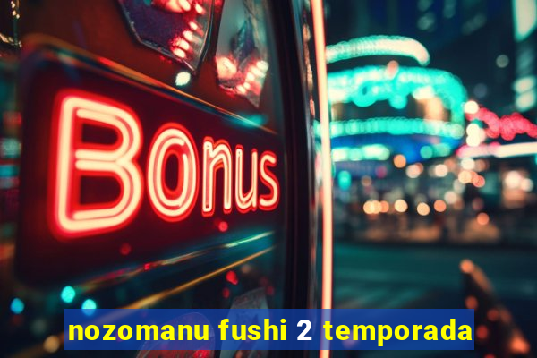 nozomanu fushi 2 temporada