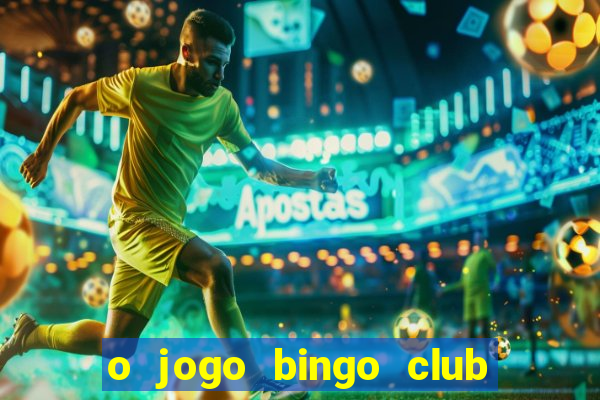 o jogo bingo club paga mesmo