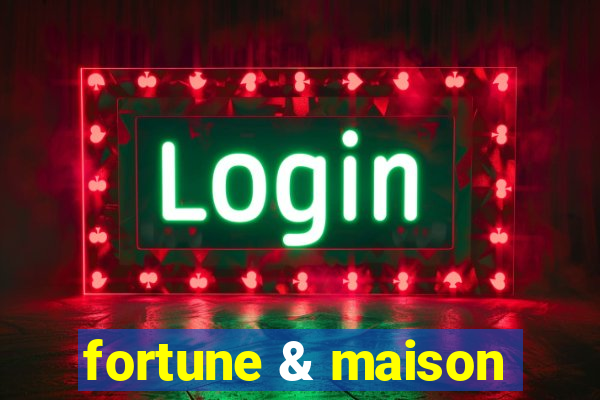 fortune & maison