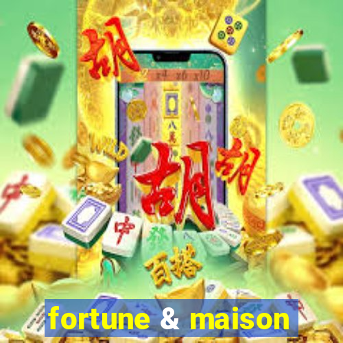 fortune & maison