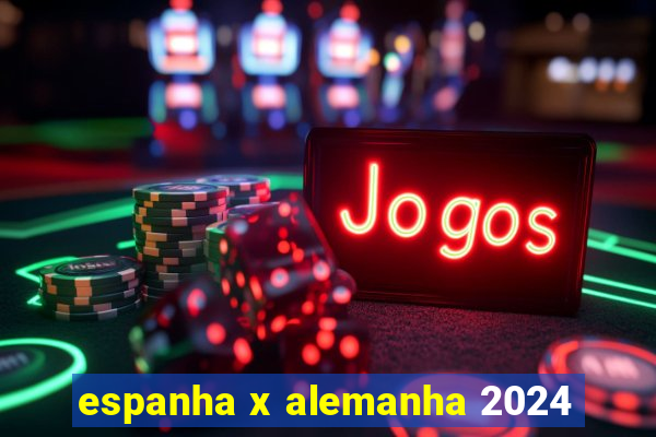 espanha x alemanha 2024