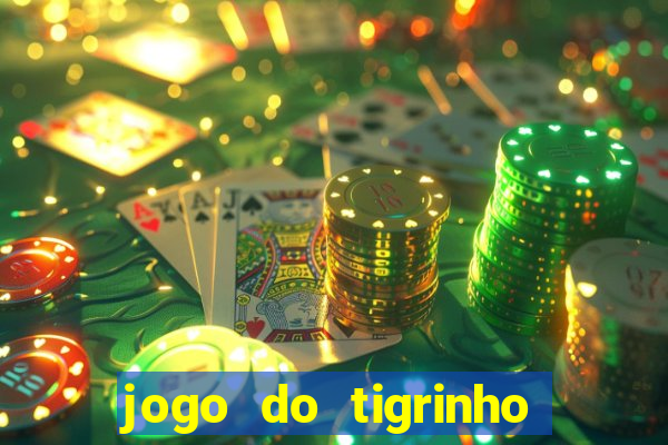 jogo do tigrinho para ganhar dinheiro de verdade