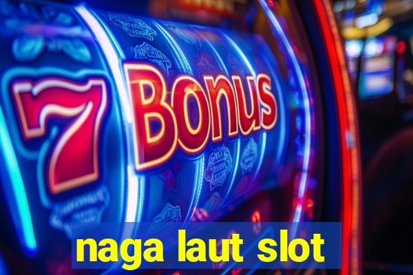 naga laut slot