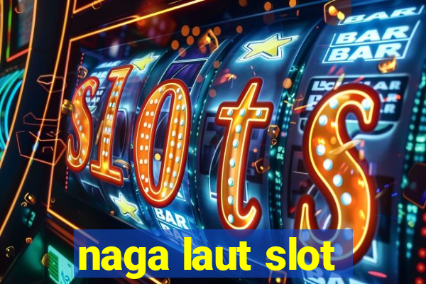 naga laut slot