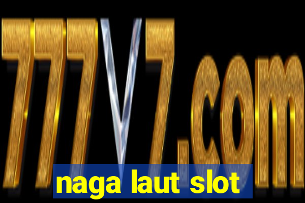 naga laut slot