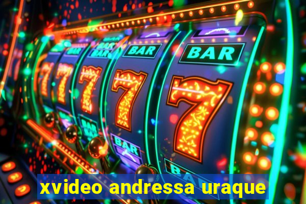 xvideo andressa uraque