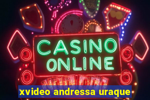 xvideo andressa uraque