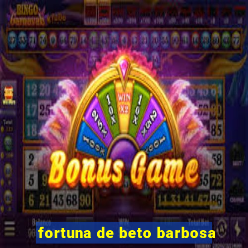 fortuna de beto barbosa