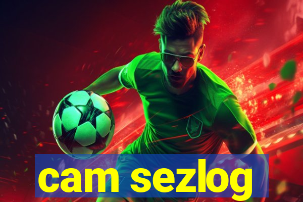 cam sezlog