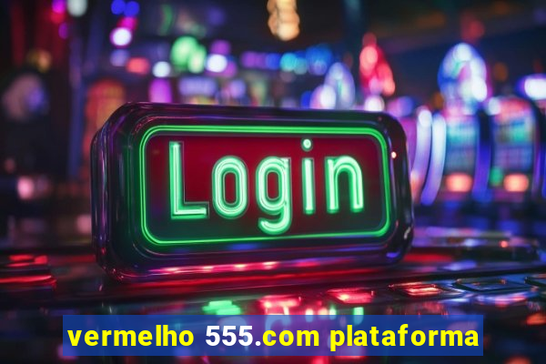 vermelho 555.com plataforma