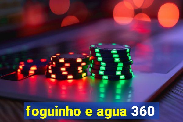 foguinho e agua 360