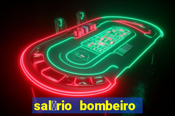 sal谩rio bombeiro militar bahia