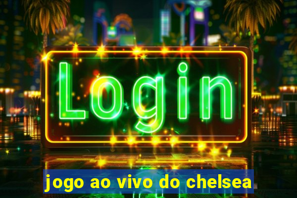 jogo ao vivo do chelsea