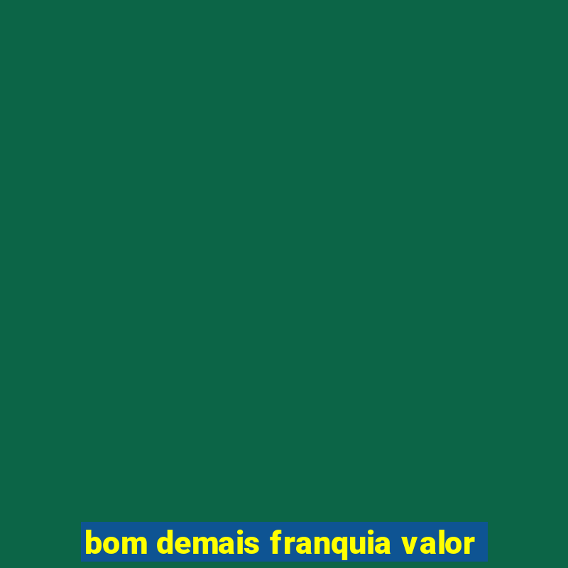 bom demais franquia valor