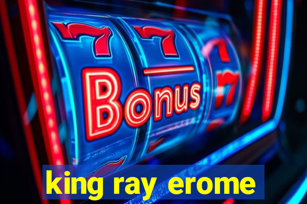 king ray erome