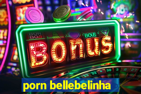 porn bellebelinha