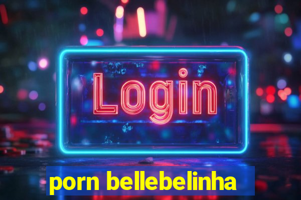 porn bellebelinha