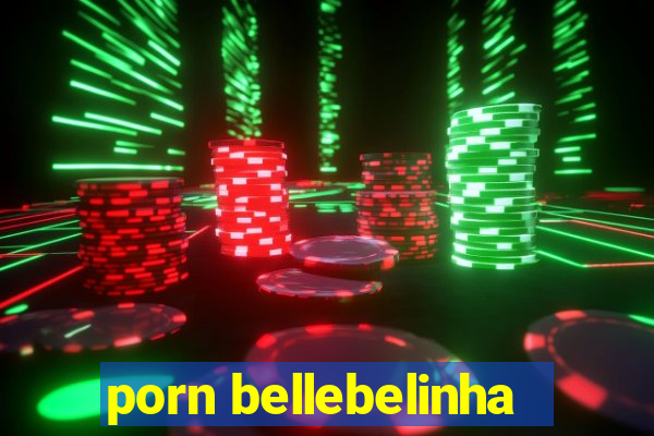 porn bellebelinha