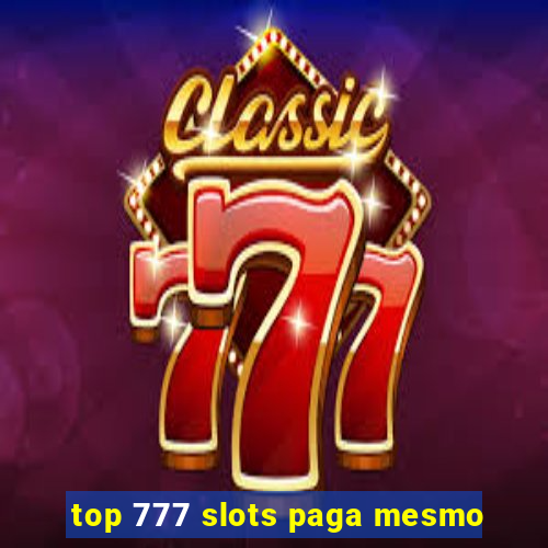 top 777 slots paga mesmo