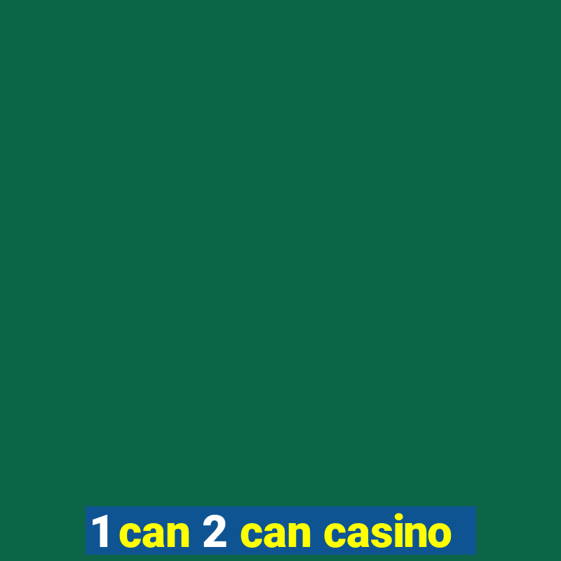 1 can 2 can casino