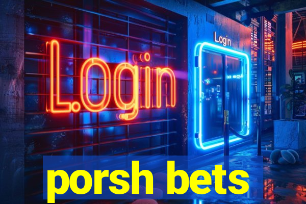 porsh bets