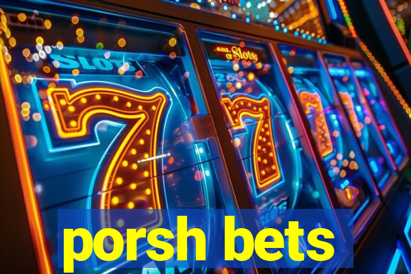 porsh bets