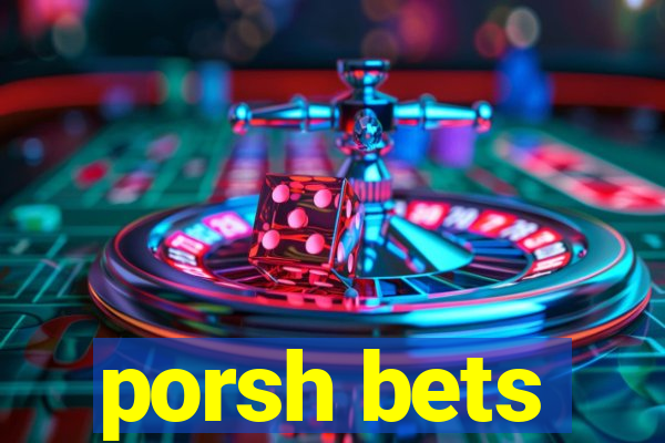 porsh bets