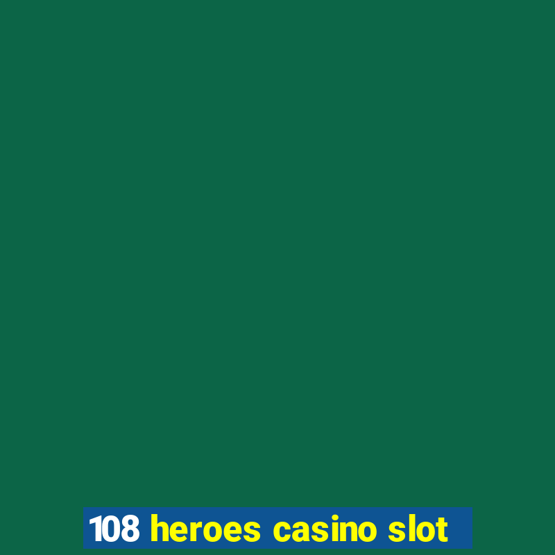 108 heroes casino slot