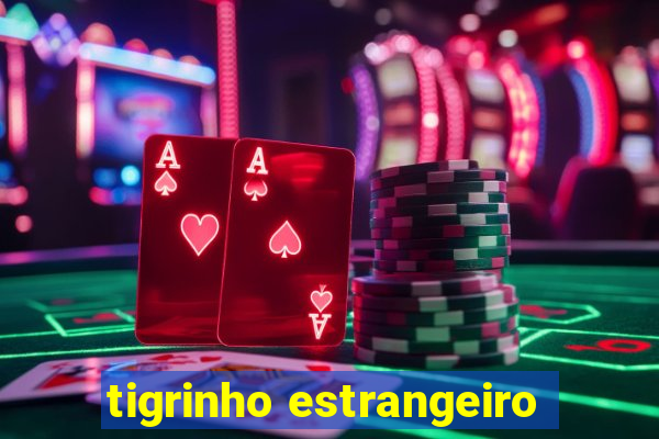 tigrinho estrangeiro