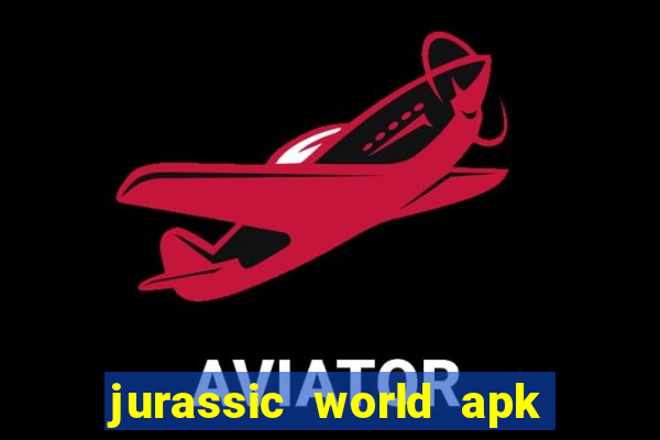 jurassic world apk dinheiro infinito