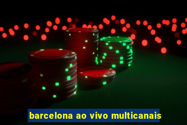 barcelona ao vivo multicanais