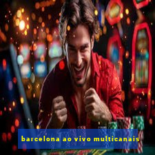 barcelona ao vivo multicanais