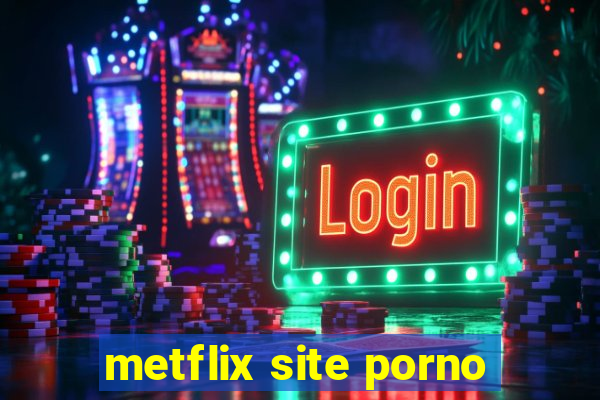 metflix site porno