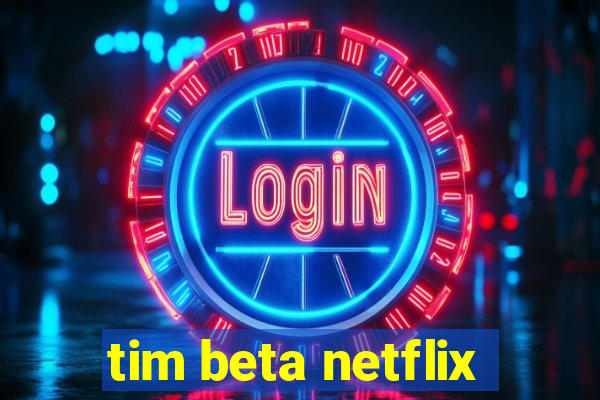 tim beta netflix