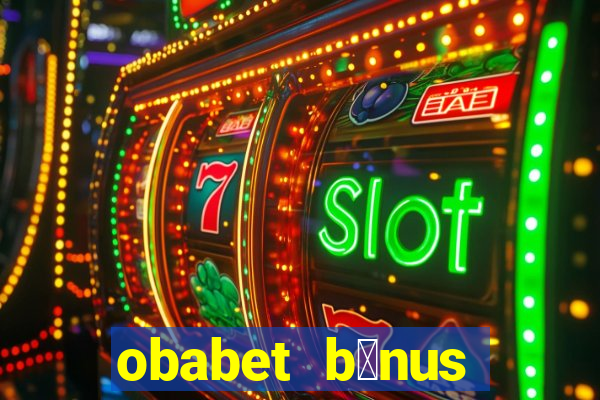 obabet b么nus fortune tiger