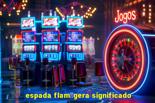 espada flam铆gera significado