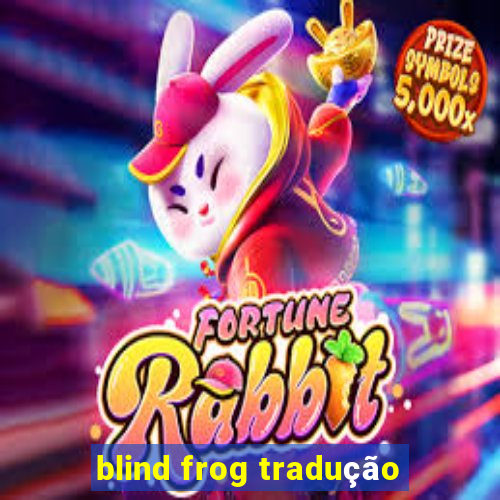 blind frog tradução