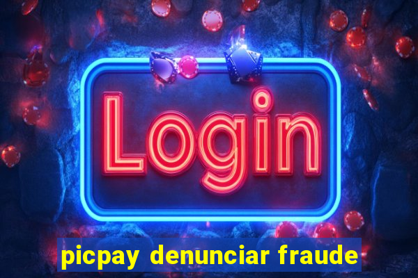 picpay denunciar fraude